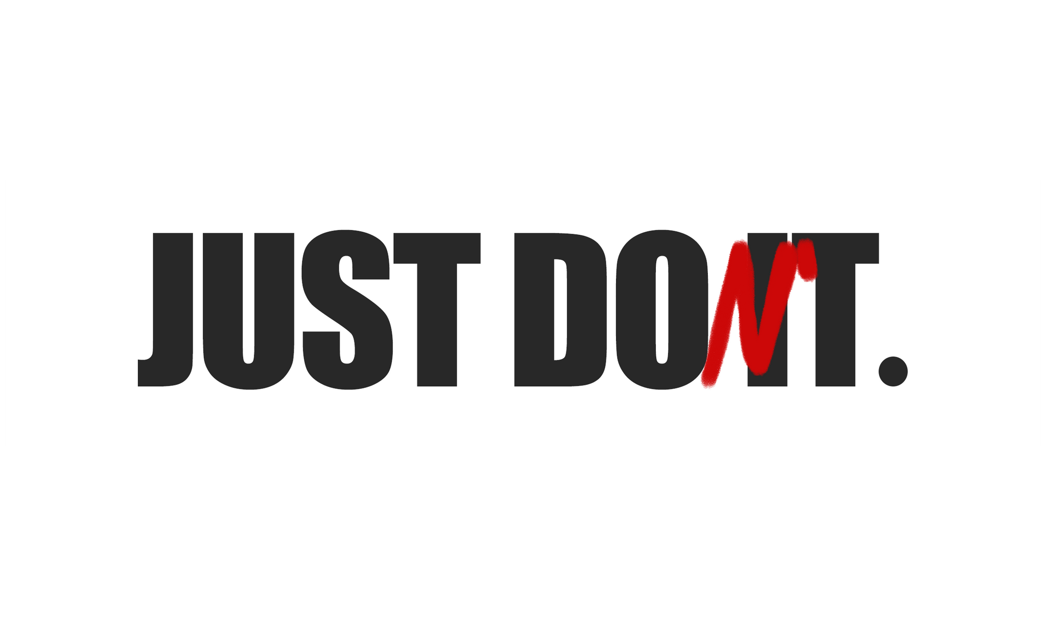 JUST DON'T